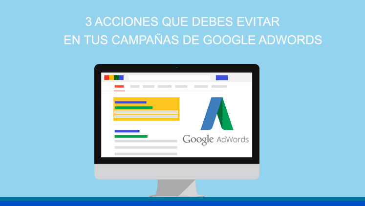 3 acciones que debes evitar en tus campañas de Google AdWords