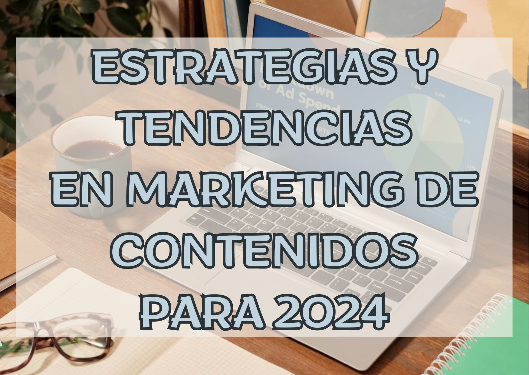 Estrategias y tendencias en Marketing de Contenidos para 2024